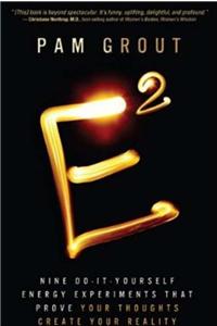 E2: Nine Do-It-Yourself Energy Experiments That Prove Your Thoughts Create Your Reality