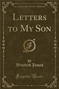 Letters to My Son (Classic Reprint)