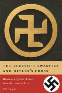 Buddhist Swastika and Hitler's Cross: Rescuing a Symbol of Peace from the Forces of Hate