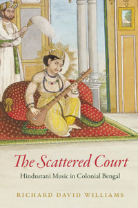 Scattered Court: Hindustani Music in Colonial Bengal