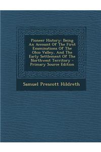 Pioneer History: Being an Account of the First Examinations of the Ohio Valley, and the Early Settlement of the Northwest Territory - P