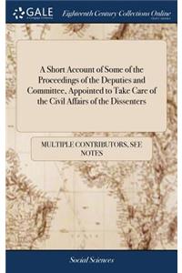 A Short Account of Some of the Proceedings of the Deputies and Committee, Appointed to Take Care of the Civil Affairs of the Dissenters