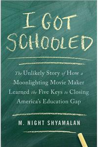 I Got Schooled: The Unlikely Story of How a Moonlighting Movie Maker Learned the Five Keys to Closing America's Education Gap: The Unlikely Story of How a Moonlighting Movie Maker Learned the Five Keys to Closing America's Education Gap