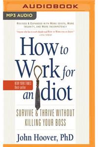 How to Work for an Idiot (Revised and Expanded with More Idiots, More Insanity, and More Incompetency): Survive and Thrive Without Killing Your Boss