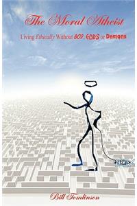 Moral Atheist - Living Ethically Without God, Gods or Demons