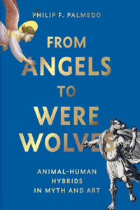 From Angels to Werewolves: Human-Animal Hybrids in Art and Myth