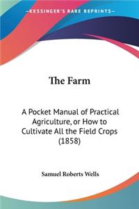 Farm: A Pocket Manual of Practical Agriculture, or How to Cultivate All the Field Crops (1858)