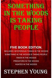 Something in the Woods is Taking People - FIVE Book Series.: Five Book Series; Hunted in the Woods, Taken in the Woods, Predators in the Woods, Mysterious Things in the Woods, Something in the Woods is Taking 