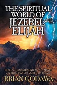 Spiritual World of Jezebel and Elijah: Biblical Background to the Novel Jezebel: Harlot Queen of Israel