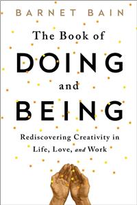 Book of Doing and Being: Rediscovering Creativity in Life, Love, and Work