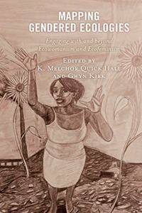 Mapping Gendered Ecologies: Engaging with and beyond Ecowomanism and Ecofeminism
