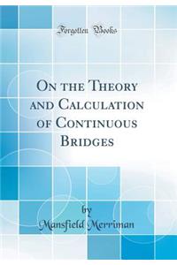 On the Theory and Calculation of Continuous Bridges (Classic Reprint)