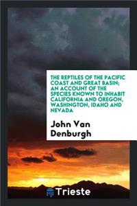 The Reptiles of the Pacific Coast and Great Basin; An Account of the Species Known to Inhabit California and Oregon, Washington, Idaho and Nevada