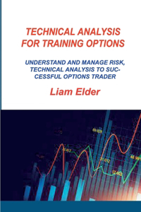 Technical Analysis for Training Options: Understand and Manage Risk, Technical Analysis to Successful Options Trader