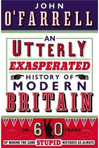 An Utterly Exasperated History of Modern Britain