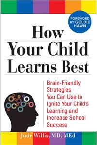 How Your Child Learns Best: Brain-Friendly Strategies You Can Use to Ignite Your Child's Learning and Increase School Success