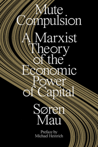 Mute Compulsion: A Marxist Theory of the Economic Power of Capital