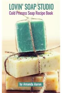 Lovin Soap Studio Cold Process Soap Recipes