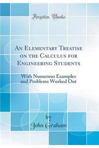 An Elementary Treatise on the Calculus for Engineering Students: With Numerous Examples and Problems Worked Out (Classic Reprint)