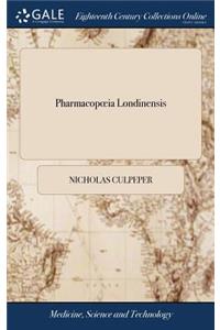 Pharmacopoeia Londinensis: Or, the London Dispensatory Furthhr [sic] Adorned by the Studies and Collections of the Fellows now Living, of the Said College. ... By Nich. Culpep