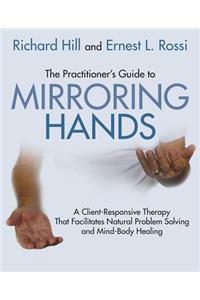 Practitioner's Guide to Mirroring Hands: A Client-Responsive Therapy That Facilitates Natural Problem-Solving and Mind-Body Healing