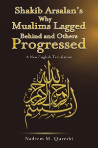 Shakib Arsalan's Why Muslims Lagged Behind and Others Progressed