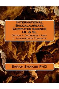 International Baccalaureate Computer Science Hl & SL: Option A: Databases - Part II: Intermediate Concepts: Option A: Databases - Part II: Intermediate Concepts