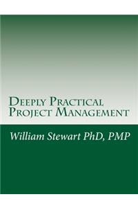 Deeply Practical Project Management: How to plan and manage projects using the Project Management Institute (PMI)(R) best practices in the most practical way possible.