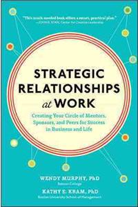 Strategic Relationships at Work: Creating Your Circle of Mentors, Sponsors, and Peers for Success in Business and Life