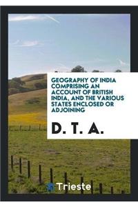 Geography of India Comprising an Account of British India, and the Various States Enclosed or Adjoining