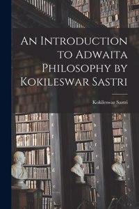 Introduction to Adwaita Philosophy by Kokileswar Sastri