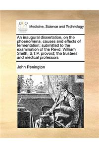 An inaugural dissertation, on the phoenomena, causes and effects of fermentation; submitted to the examination of the Revd. William Smith, S.T.P. provost; the trustees and medical professors