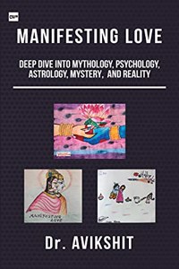 Manifesting Love: Deep Dive into Mythology, Psychology, Astrology, Mystery, and Reality