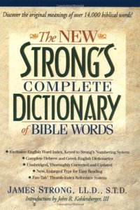 The New Strong's Complete Dictionary of Bible Words: A Complete One-Volume Resource for Discovering the Original Meaning of over 14, 000 Biblical Words!