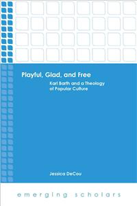 Playful, Glad, and Free: Karl Barth and a Theology of Popular Culture