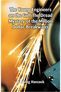 Young Engineers on the Gulf The Dread Mystery of the Million Dollar Breakwater