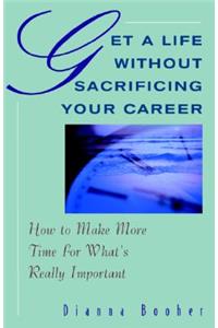 Get a Life Without Sacrificing Your Career