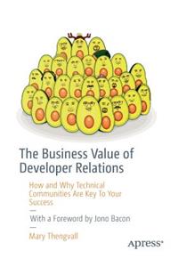 Business Value of Developer Relations: How and Why Technical Communities Are Key to Your Success