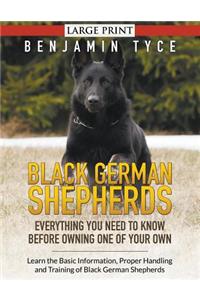 Black German Shepherds: Everything You Need To Know Before Owning One of Your Own (LARGE PRINT): Learn the Basic Information, Proper Handling and Training of Black German S