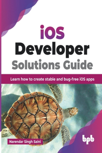 iOS Developer Solutions Guide: Learn How to Create Stable and Bug-free iOS Apps (English Edition)