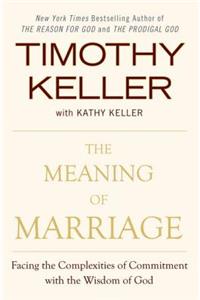 Meaning of Marriage: Facing the Complexities of Commitment with the Wisdom of God