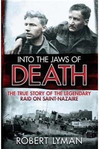 Into the Jaws of Death: The True Story of the Legendary Raid on Saint-Nazaire