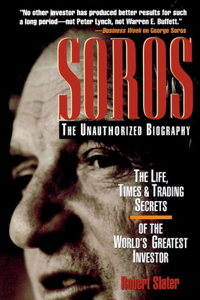 Soros: The Unauthorized Biography, the Life, Times and Trading Secrets of the World's Greatest Investor: The Life, Times, &amp; Trading Secrets of the World's Greatest Investor