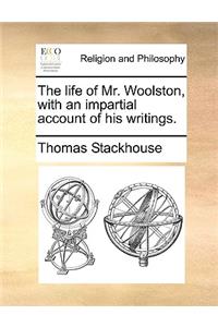 The Life of Mr. Woolston, with an Impartial Account of His Writings.