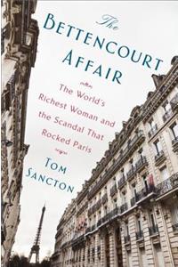 The Bettencourt Affair: The World's Richest Woman and the Scandal That Rocked Paris