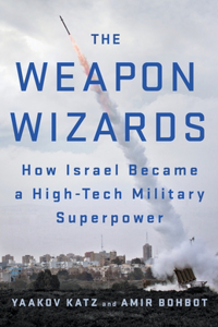 Weapon Wizards: How Israel Became a High-Tech Military Superpower