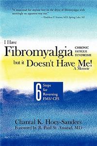 I Have Fibromyalgia / Chronic Fatigue Syndrome, But It Doesn't Have Me! a Memoir