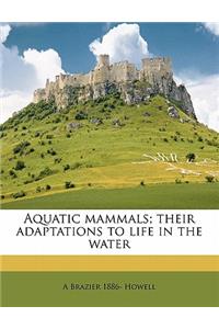 Aquatic Mammals; Their Adaptations to Life in the Water