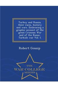 Turkey and Russia, Their Races, History and Wars. Embracing a Graphic Account of the Great Crimean War and of the Russo-Turkish War Vol. I. - War College Series