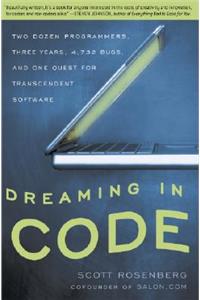 Dreaming in Code: Two Dozen Programmers, Three Years, 4,732 Bugs, and One Quest for Transcendent Software